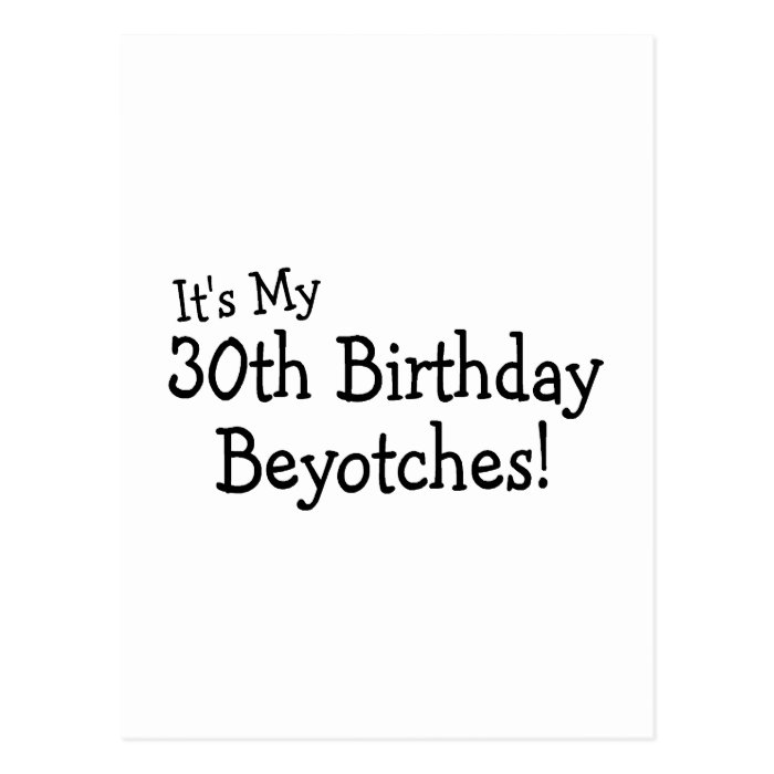 Its My 30th Birthday Beyotches Postcard