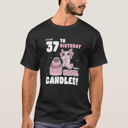 Its my 37th Birthday Thats Olotl Candles   Axolo T_Shirt