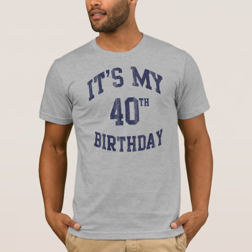 Its My 40th Birthday T Shirts