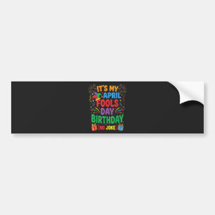 It's My April Fools Birthday and That's No Joke Bumper Sticker