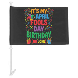 It's My April Fools Birthday and That's No Joke Car Flag