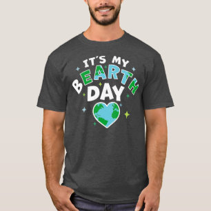Its My BEarth Day Its My Earth Day Birthday April T-Shirt