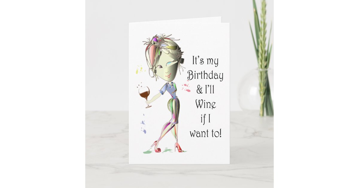 It's my Birthday and I'll Wine if I want to! Card | Zazzle.com