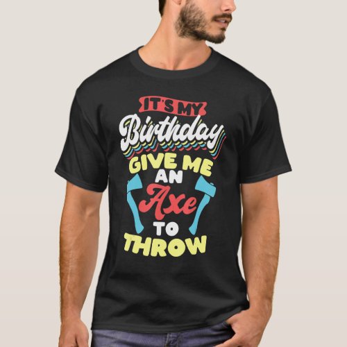 Its My Birthday Axe Throwing T_Shirt