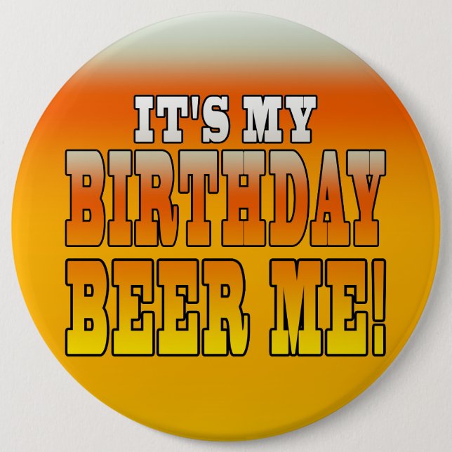 It's My Birthday Beer Me! Funny Bday Joke Pinback Button (Front)