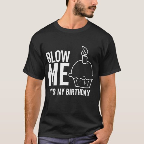 Its My Birthday Blow Me  Adult Joke Candle T_Shirt