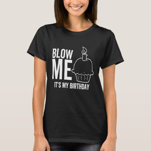 Its My Birthday Blow Me  Adult Joke Candle T_Shirt