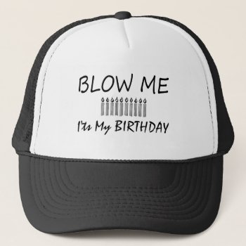 Its My Birthday Blow Me Trucker Hat by HolidayZazzle at Zazzle