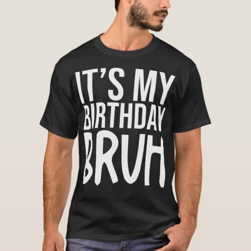 Its My Birthday Bruh Funny Birthday Party Mom Dad T_Shirt