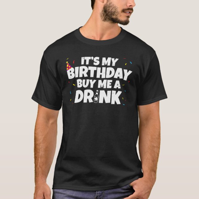ITS MY BIRTHDAY BUY ME A DRINK T-Shirt (Front)