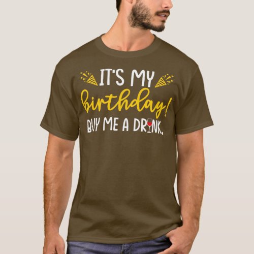 Its my Birthday Buy Me A Drink  T_Shirt