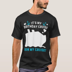 Its My Birthday Cruise Sign My Funny Cruise BDay P T-Shirt