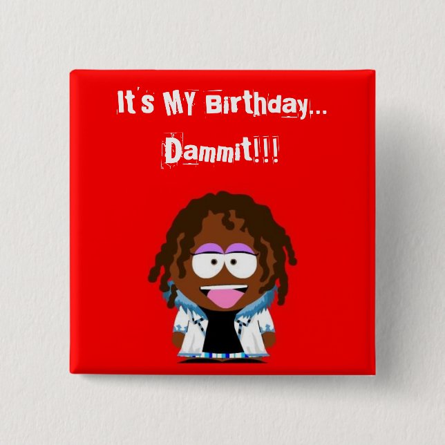 It's MY Birthday... Dammit!!! Pinback Button (Front)