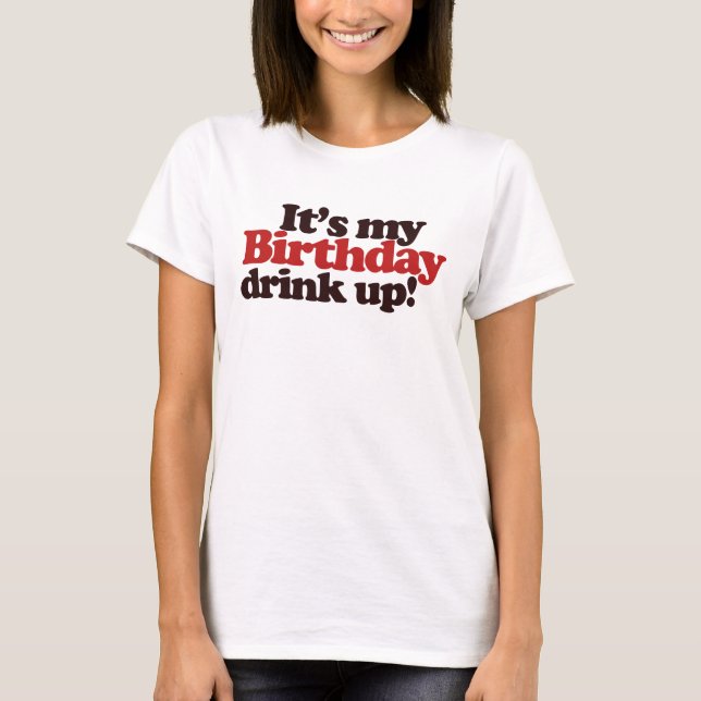Its my Birthday Drink Up! Its a Birthday Party T-Shirt (Front)