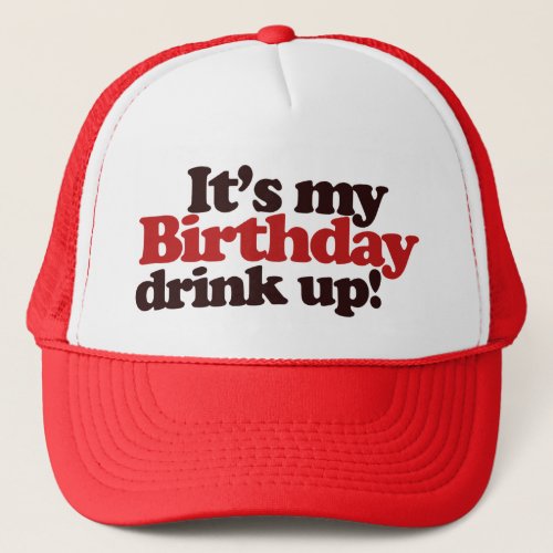 Its my Birthday Drink Up Its a Birthday Party Trucker Hat