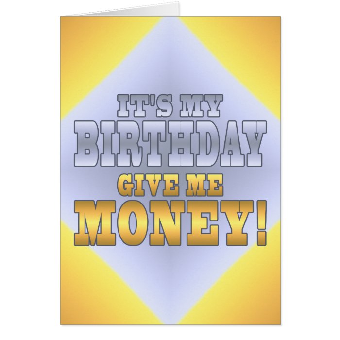 It's My Birthday Give me Money Funny Bday Joke Card