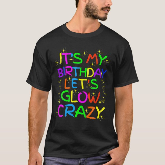 It's My Birthday Glow Party Let's Glow Crazy T-Shirt (Front)