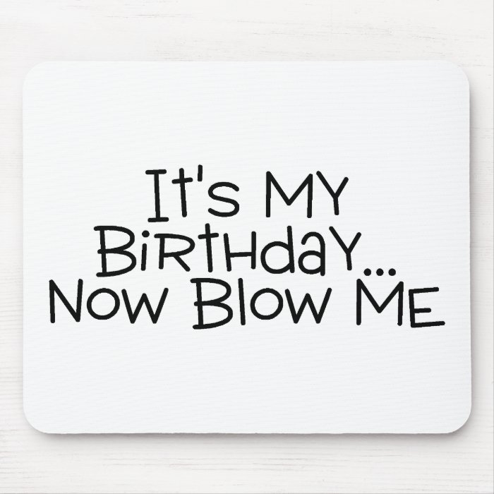 Its My Birthday Now Blow Me Mouse Pads