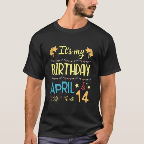 Its My Birthday On April 14 Happy Me Dad Mom Son T_Shirt