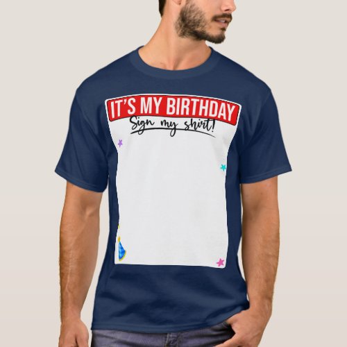 Its my birthday Sign my shirt FUnny