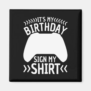 It's My Birthday Sign My Shirt Video Game Bday Par Magnet