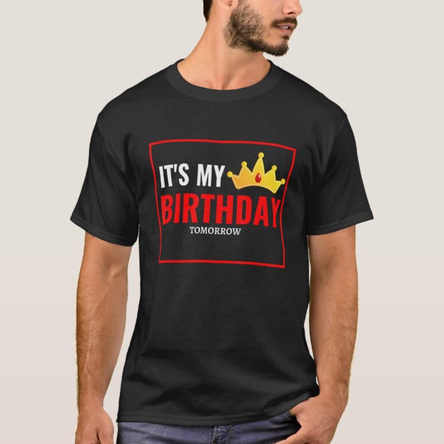 It's My Birthday Tomorrow Birthday T-Shirt (Front)