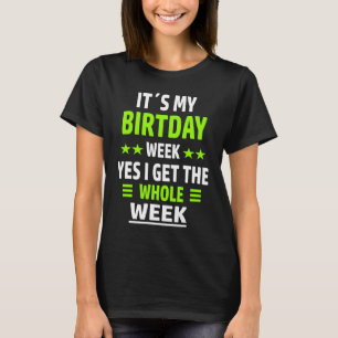 It's My Birthday Week I Get The Whole Week T-Shirt