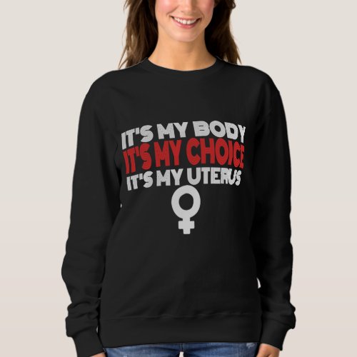 Its My Body Feminism Abortion Rights Pro Choice Sweatshirt