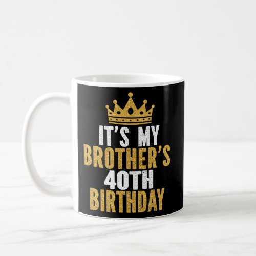 ItS My BrotherS 40Th 40 Family Coffee Mug