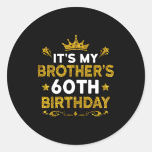 Its My Brothers 60th Birthday Happy Birthday 60 Ye Classic Round Sticker