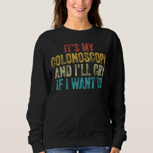 It's My Colonoscopy And I'll Cry If I Want To Vin Sweatshirt