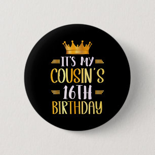 It's My Cousin's 16th Birthday Happy 16 Years Old Button