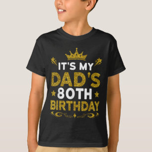 Its My Dads 80th Birthday Happy Birthday 80 Years T-Shirt