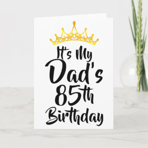Its My Dads 85th Birthday Crown Happy 85 Years Old Card