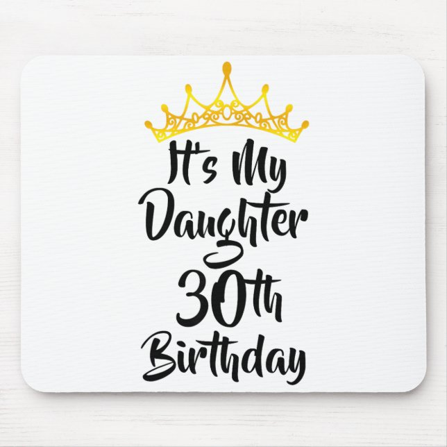 Its My Daughters 30th Birthday Crown Happy 30 Year Mouse Pad (Front)