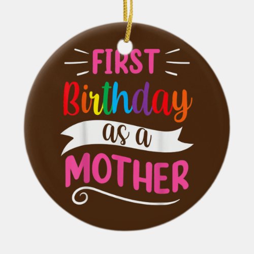 Its My First Birthday As A Mother Mom Mommy Ceramic Ornament