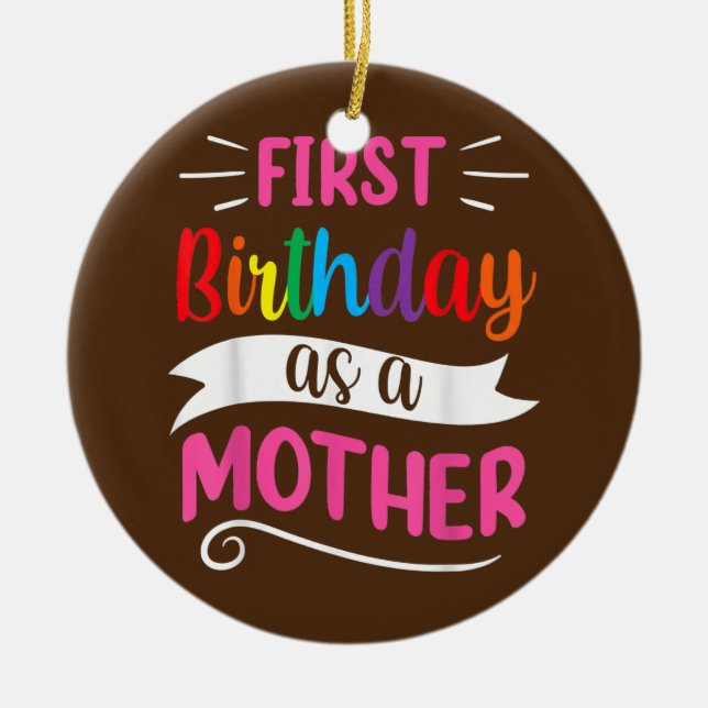 It's My First Birthday As A Mother Mom Mommy Ceramic Ornament (Front)