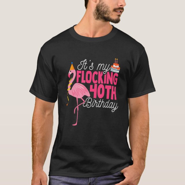 Its My Flocking 40th Birthday I 40 Years Flamingo T-Shirt (Front)