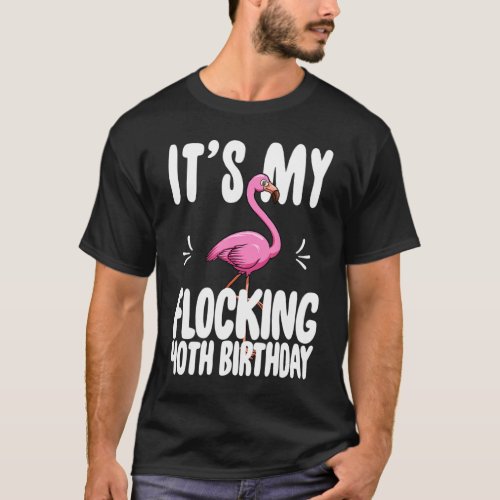 Its My Flocking 40th Birthday  Pink Flamingo T_Shirt