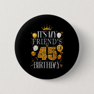 Its My Friends 45th Birthday Happy Birthday 45 Yea Button