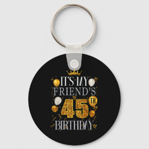 Its My Friends 45th Birthday Happy Birthday 45 Yea Keychain