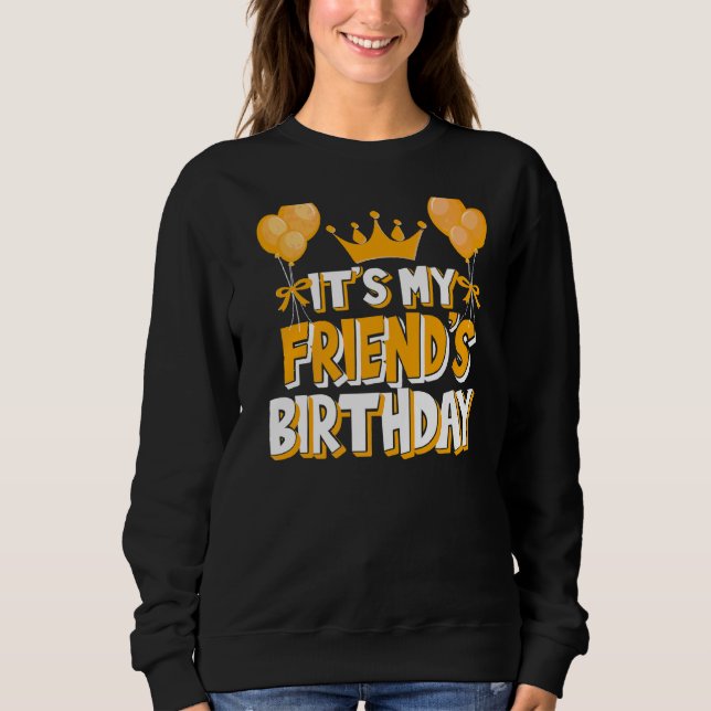 It's My Friend's Birthday Celebration Family Match Sweatshirt (Front)