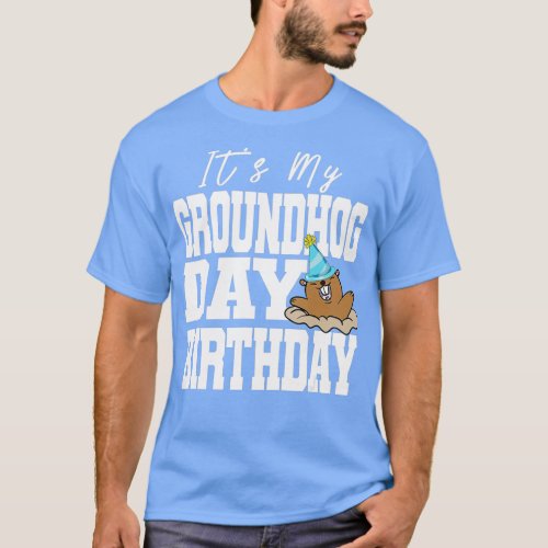 Its My Groundhog Day Birthday  T_Shirt