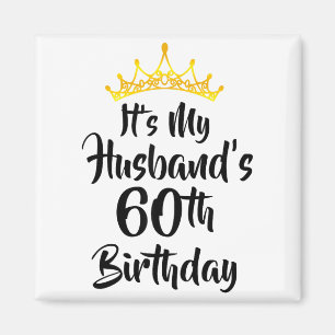 Its My Husbands 60th Birthday Crown Happy 60 Years Magnet