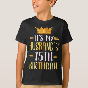Its My Husbands 75th Birthday Happy 75 Years Old _ T-Shirt