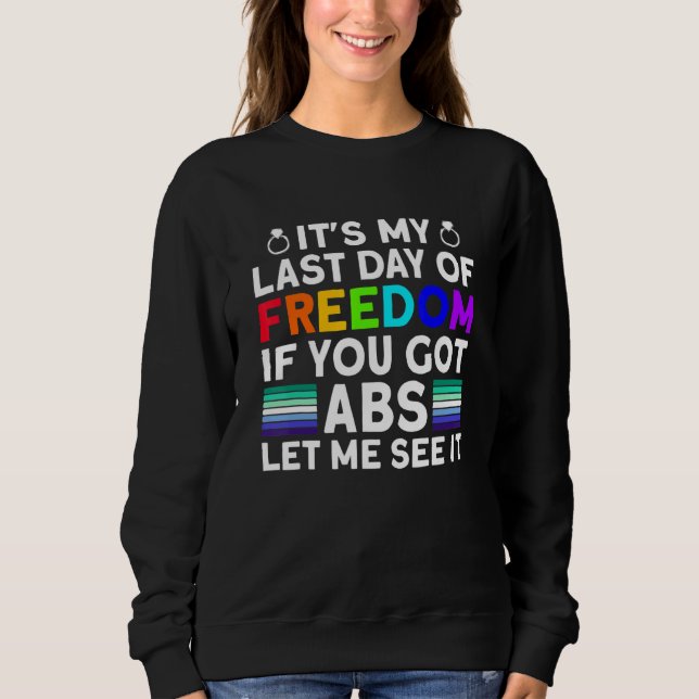 It's My Last Day Of Freedom ABS - Funny Gay Bachel Sweatshirt (Front)