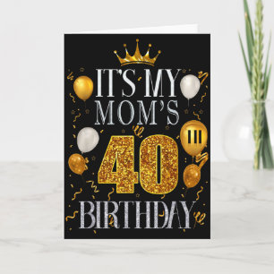 Its My Moms 40th Birthday Happy Birthday 40 Years Card