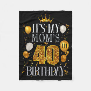 Its My Moms 40th Birthday Happy Birthday 40 Years Fleece Blanket