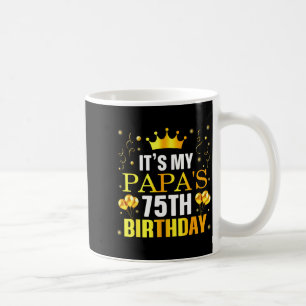 Its My Papas 75th Birthday Happy Birthday 75 Years Coffee Mug
