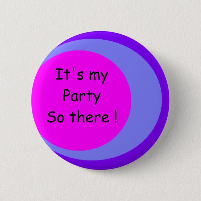 , It's my Party So there ! Pinback Button (Front)